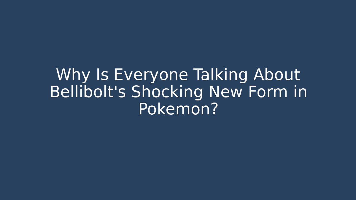 Why Is Everyone Talking About Bellibolt’s Shocking New Form in Pokémon?