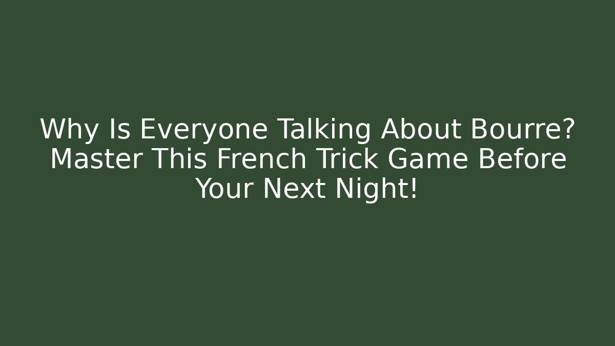 Why Is Everyone Talking About Bourré? Master This French Trick Game Before Your Next Night!
