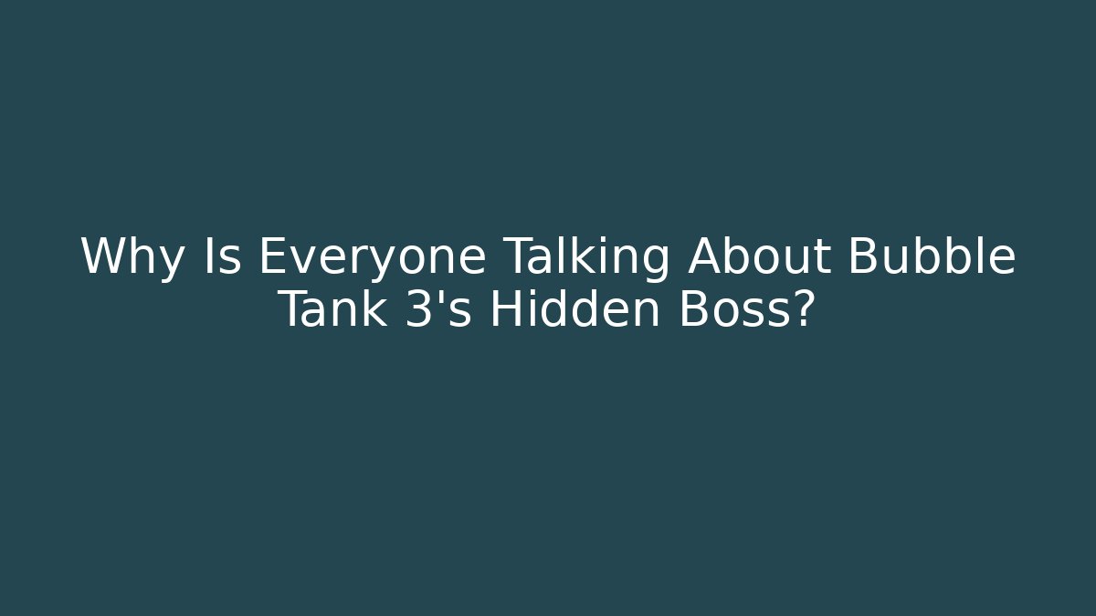 Why Is Everyone Talking About Bubble Tank 3's Hidden Boss?