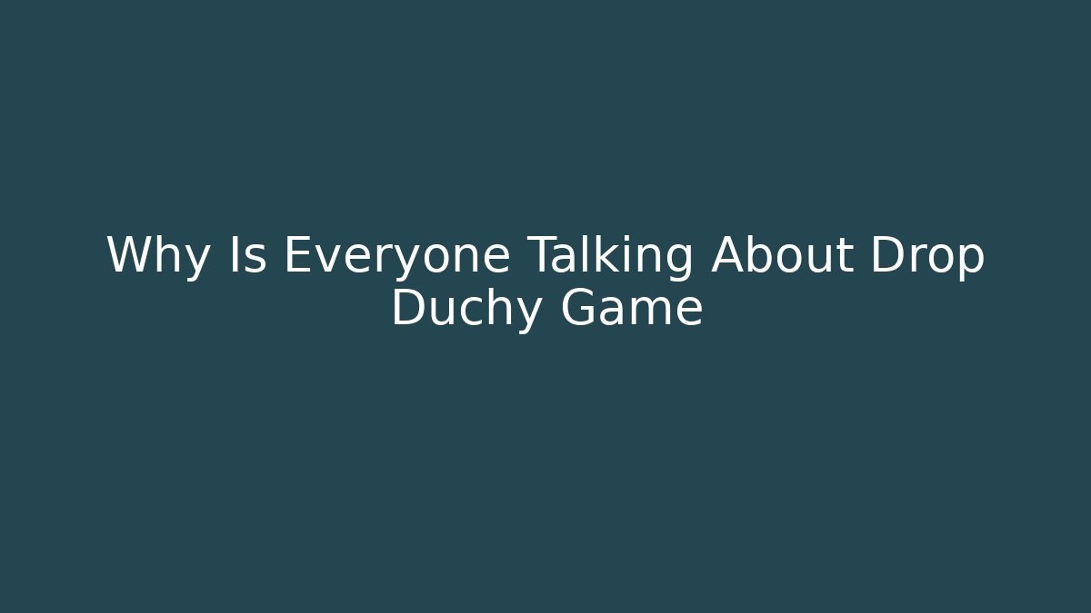 Why Is Everyone Talking About Drop Duchy Game - Create More Assets