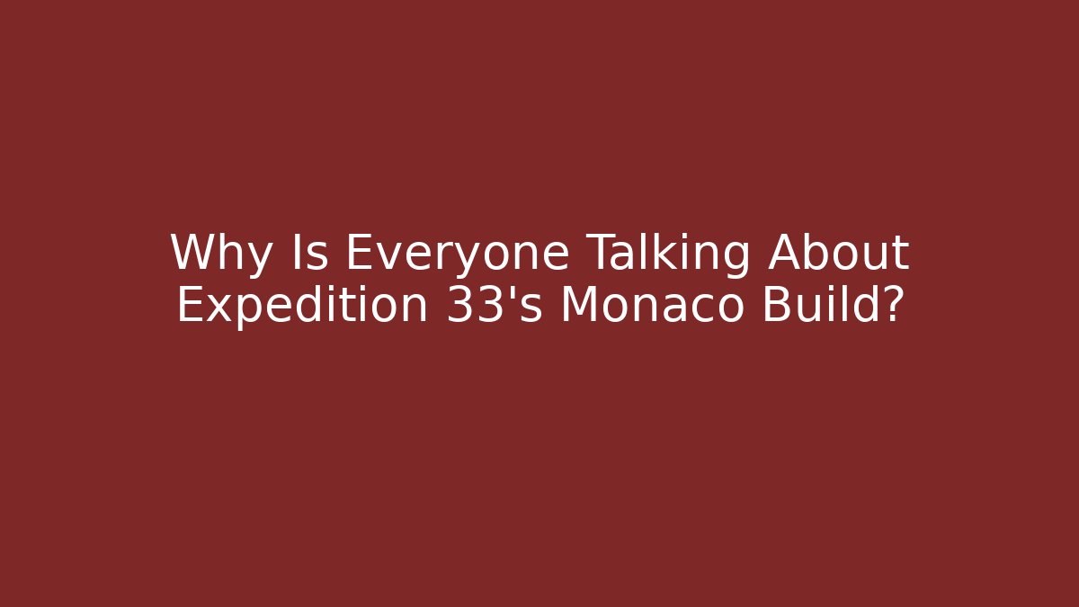 Why Is Everyone Talking About Expedition 33's Monaco Build?