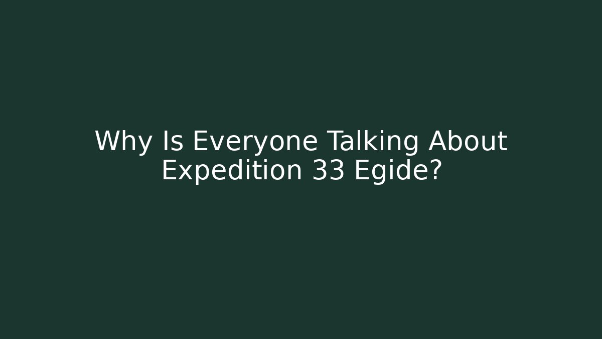 Why Is Everyone Talking About Expedition 33 Egide?