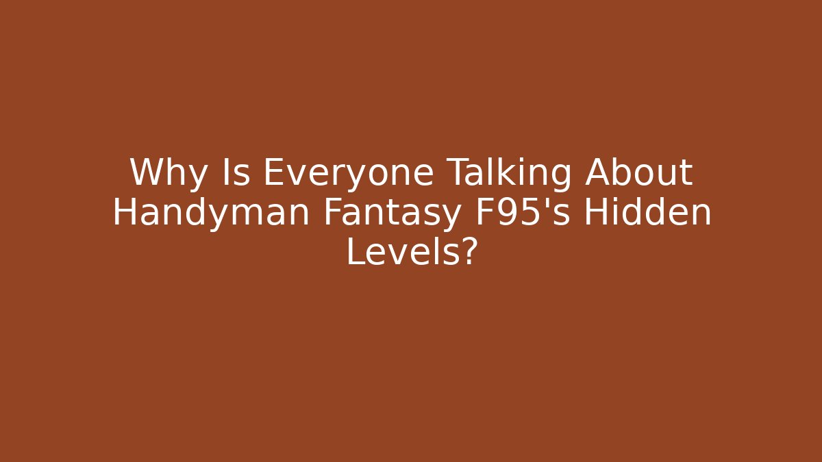 Why Is Everyone Talking About Handyman Fantasy F95's Hidden Levels?