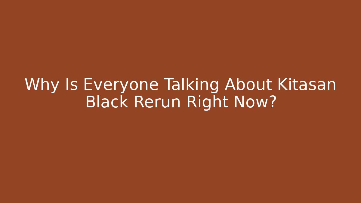 Why Is Everyone Talking About Kitasan Black Rerun Right Now?