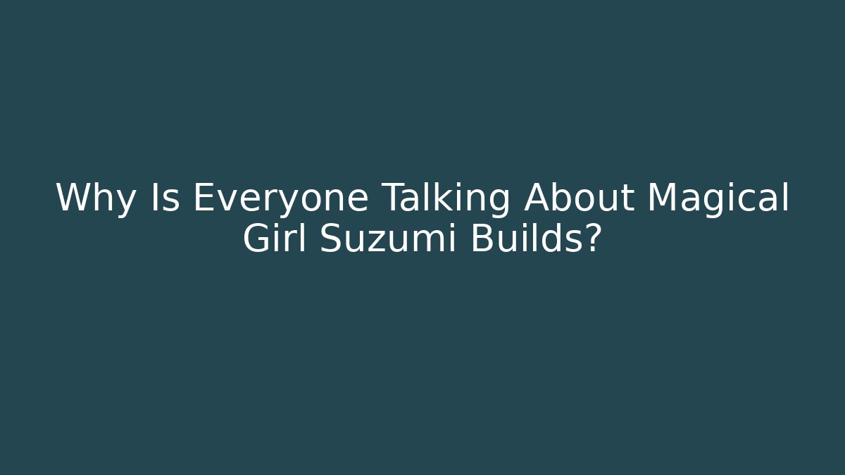 Why Is Everyone Talking About Magical Girl Suzumi Builds?