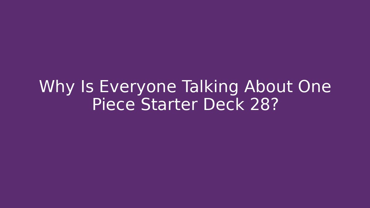 Why Is Everyone Talking About One Piece Starter Deck 28?