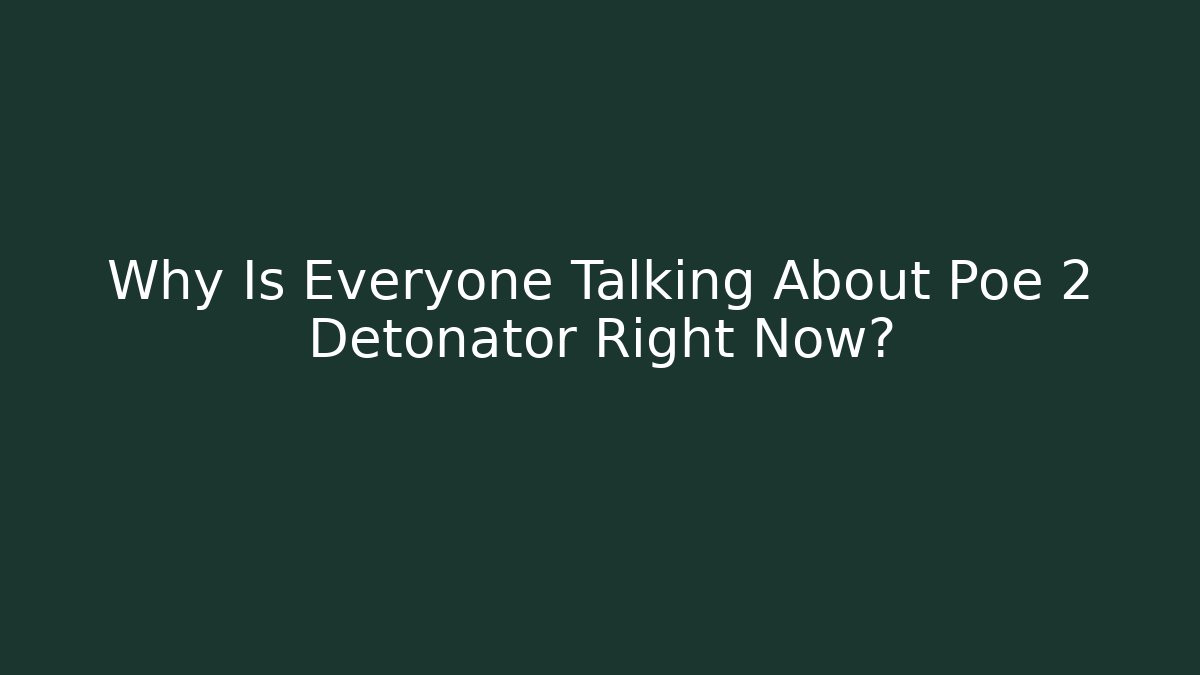 Why Is Everyone Talking About Poe 2 Detonator Right Now? - Create More Assets
