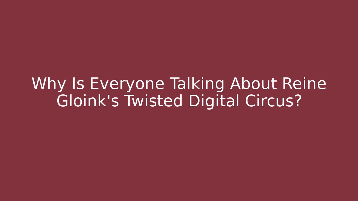 Why Is Everyone Talking About Reine Gloink's Twisted Digital Circus? - Create More Assets