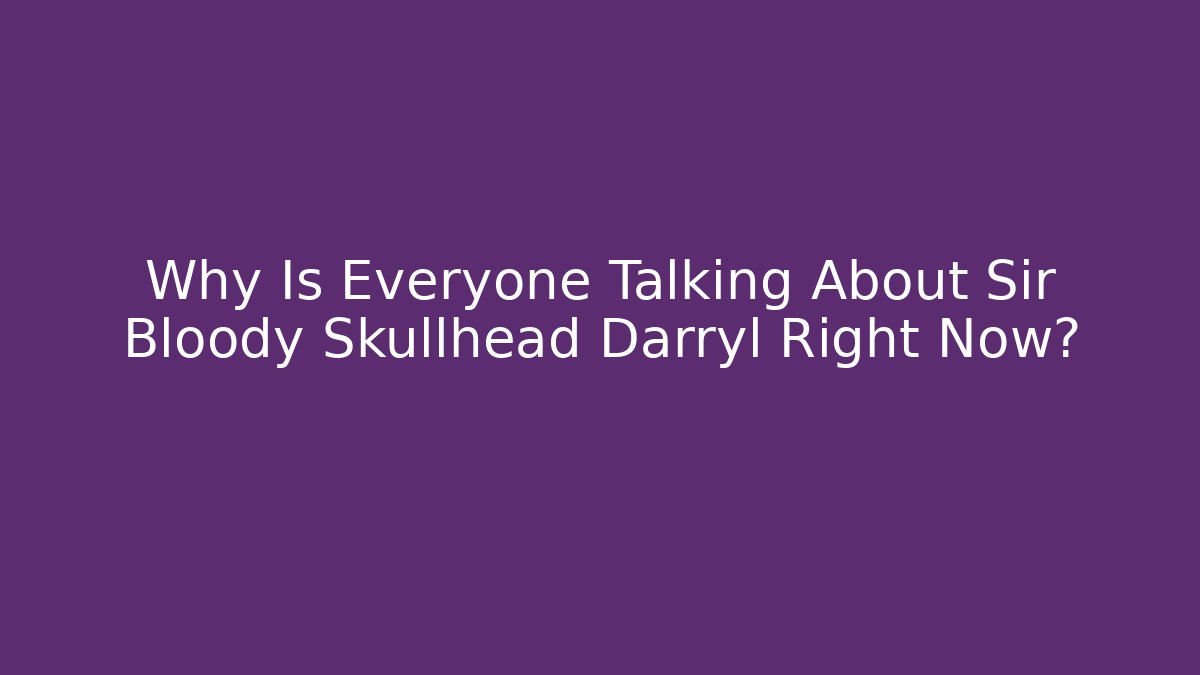 Why Is Everyone Talking About Sir Bloody Skullhead Darryl Right Now? - Create More Assets