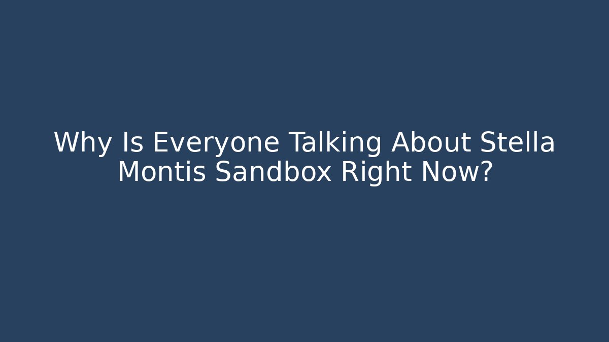 Why Is Everyone Talking About Stella Montis Sandbox Right Now?