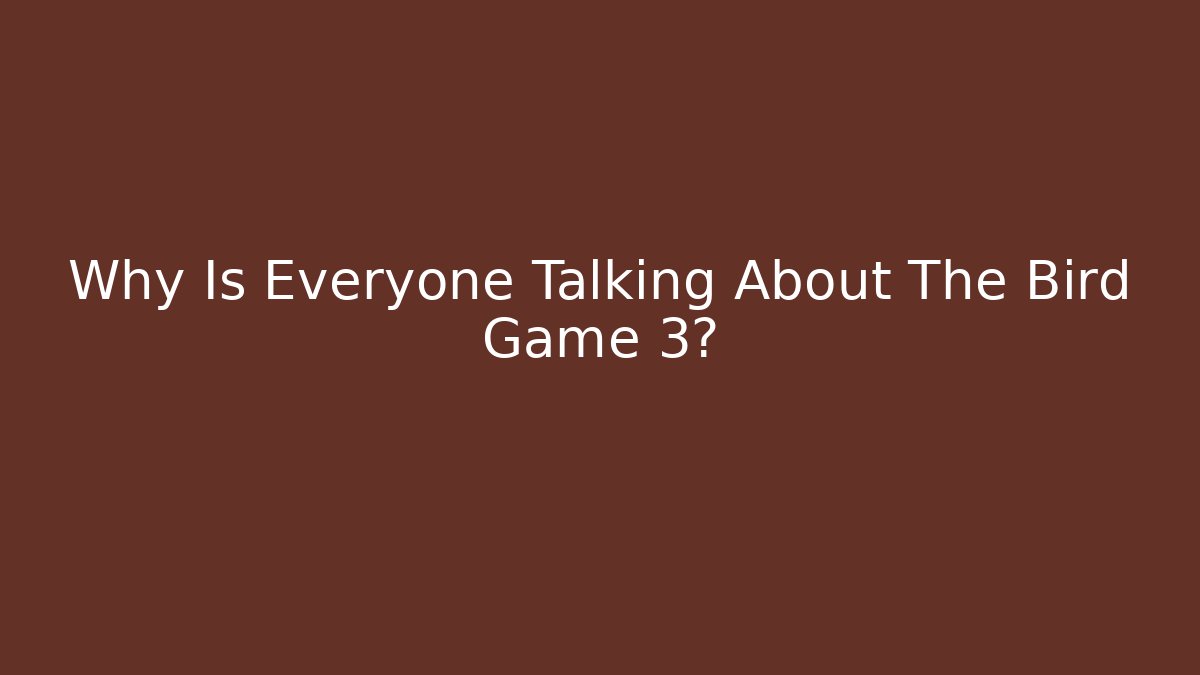 Why Is Everyone Talking About The Bird Game 3? - Create More Assets