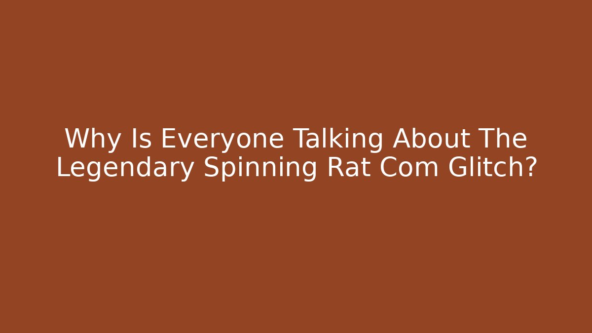 Why Is Everyone Talking About The Legendary Spinning Rat Com Glitch? - Create More Assets