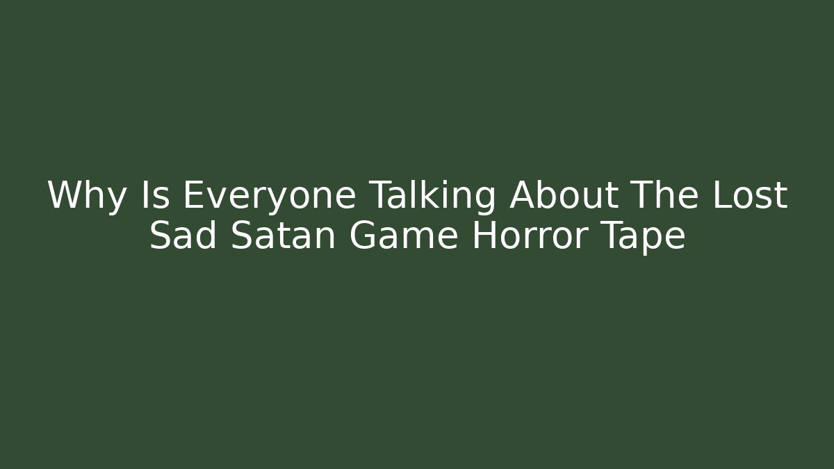 Why Is Everyone Talking About The Lost Sad Satan Game Horror Tape