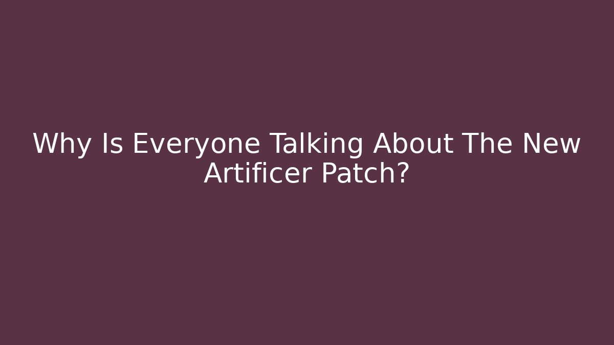 Why Is Everyone Talking About The New Artificer Patch? - Create More Assets