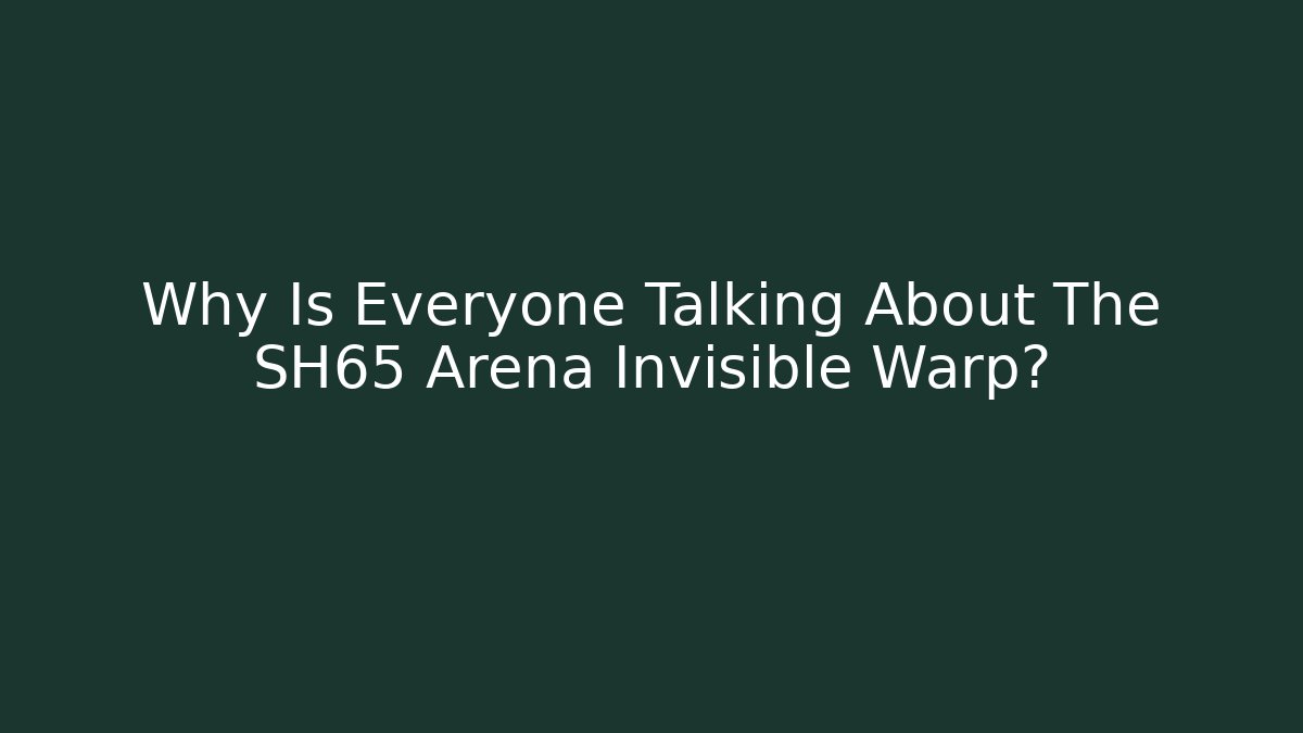 Why Is Everyone Talking About The SH65 Arena Invisible Warp?
