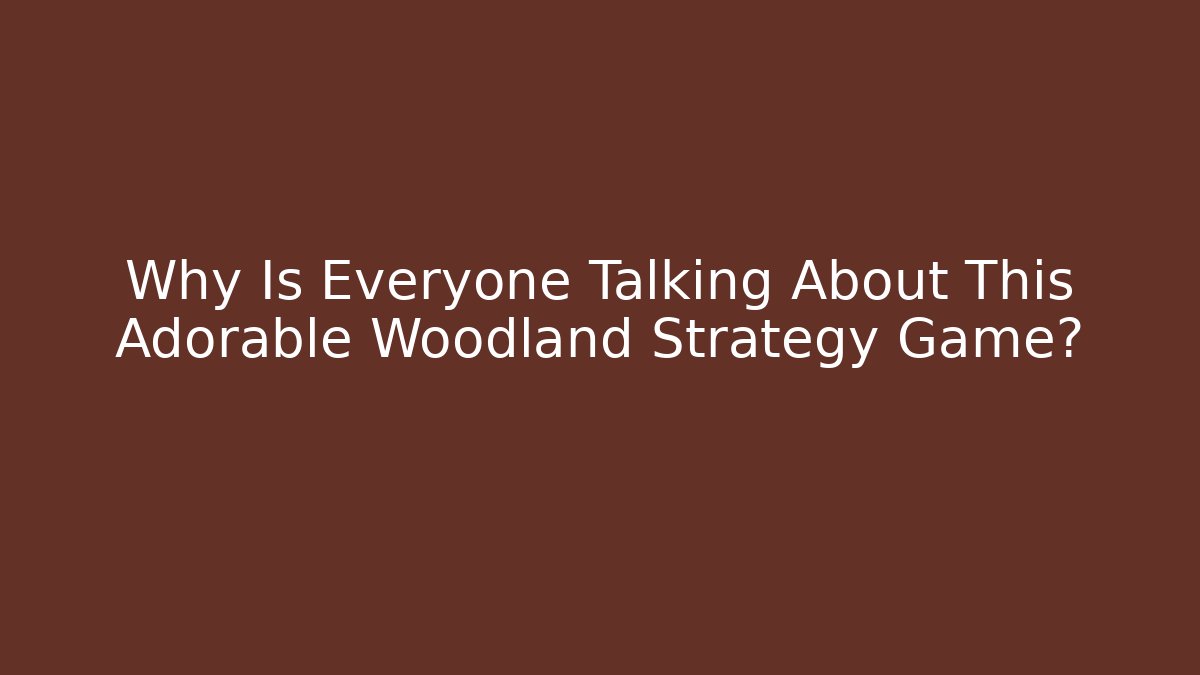 Why Is Everyone Talking About This Adorable Woodland Strategy Game?