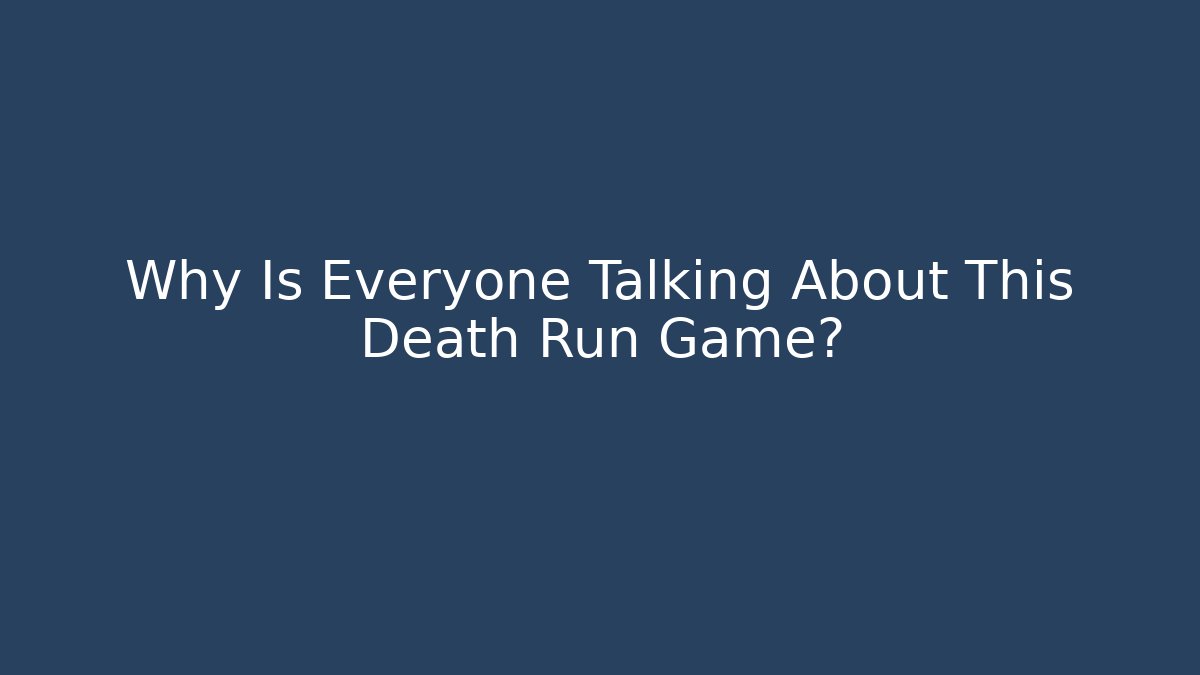 Why Is Everyone Talking About This Death Run Game?