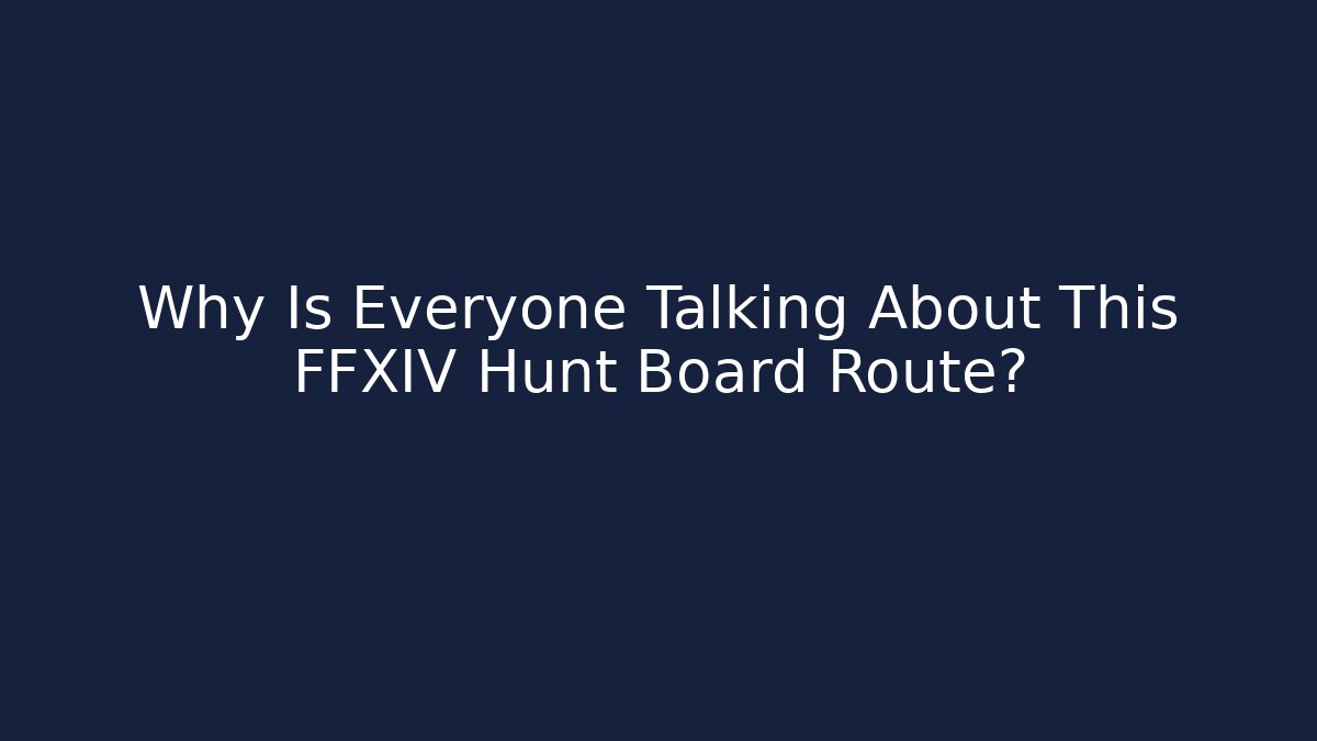 Why Is Everyone Talking About This FFXIV Hunt Board Route?