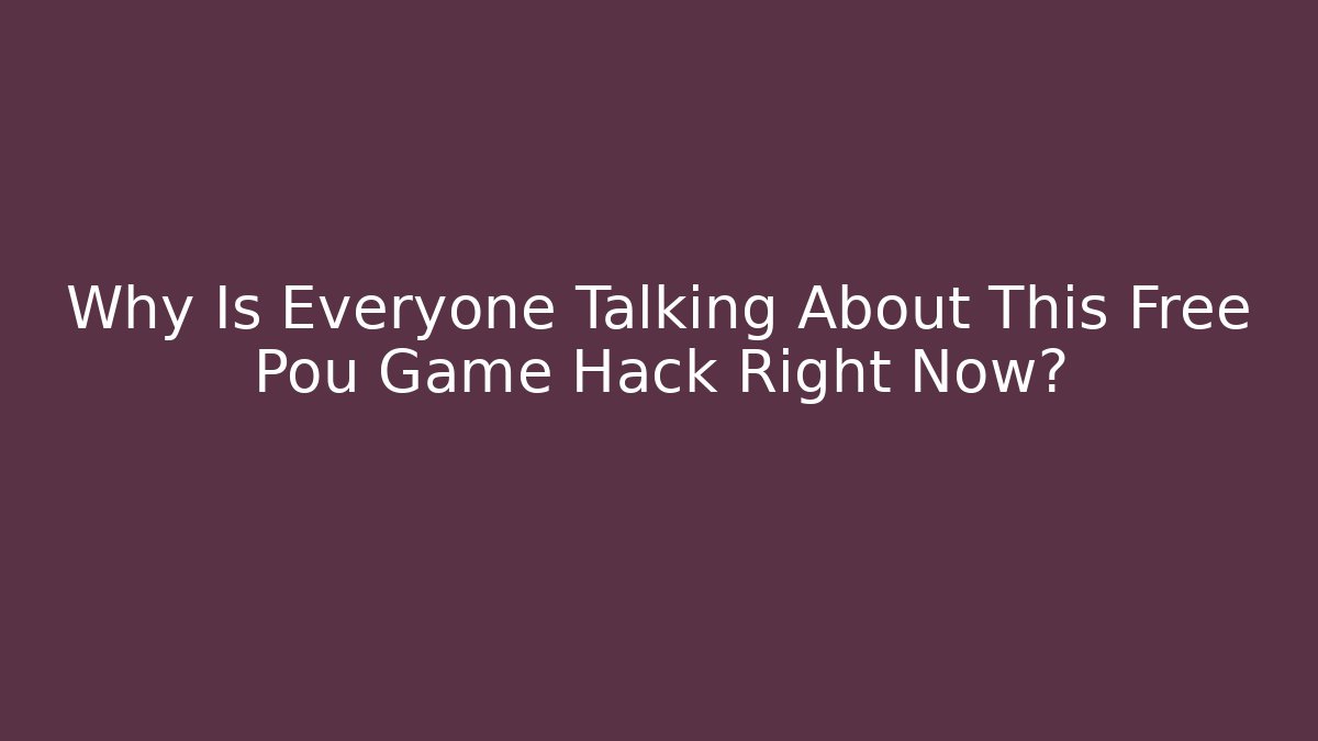 Why Is Everyone Talking About This Free Pou Game Hack Right Now?