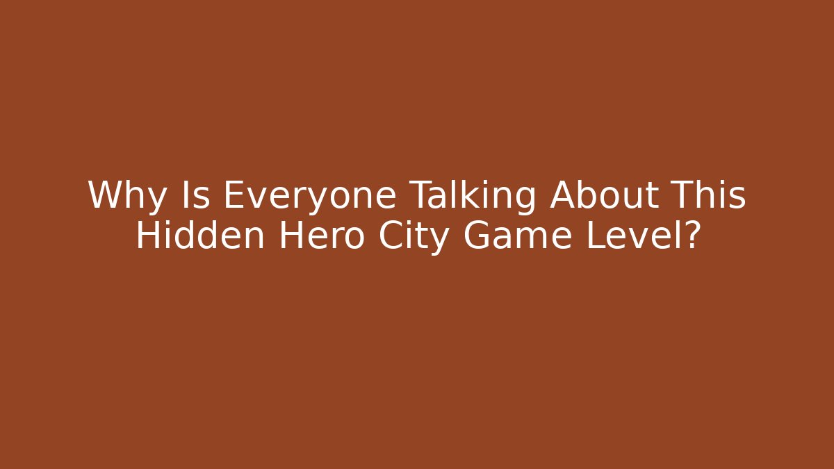 Why Is Everyone Talking About This Hidden Hero City Game Level?