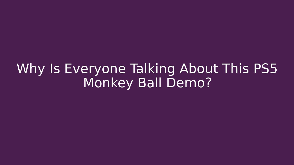 Why Is Everyone Talking About This PS5 Monkey Ball Demo? - Create More Assets