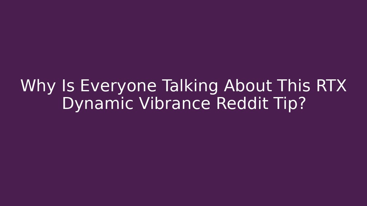 Why Is Everyone Talking About This RTX Dynamic Vibrance Reddit Tip? - Create More Assets