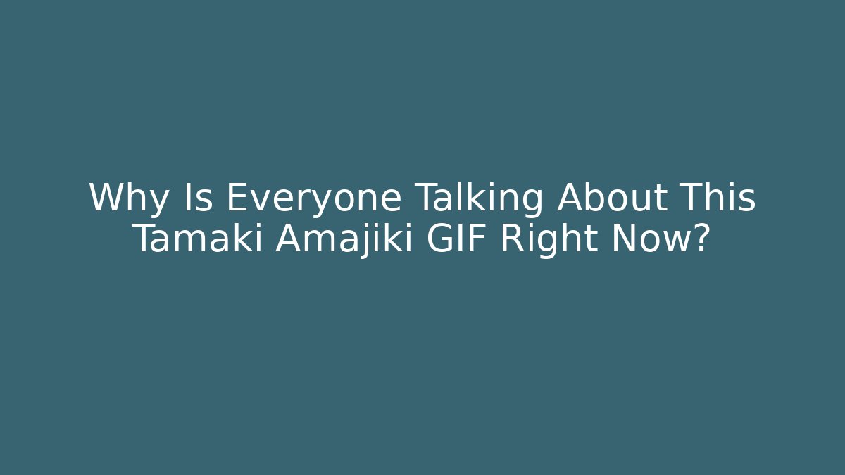 Why Is Everyone Talking About This Tamaki Amajiki GIF Right Now?