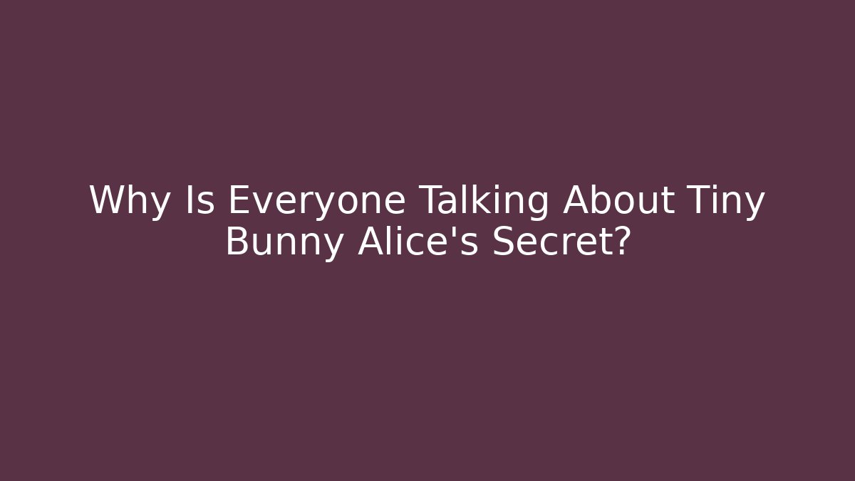Why Is Everyone Talking About Tiny Bunny Alice's Secret?