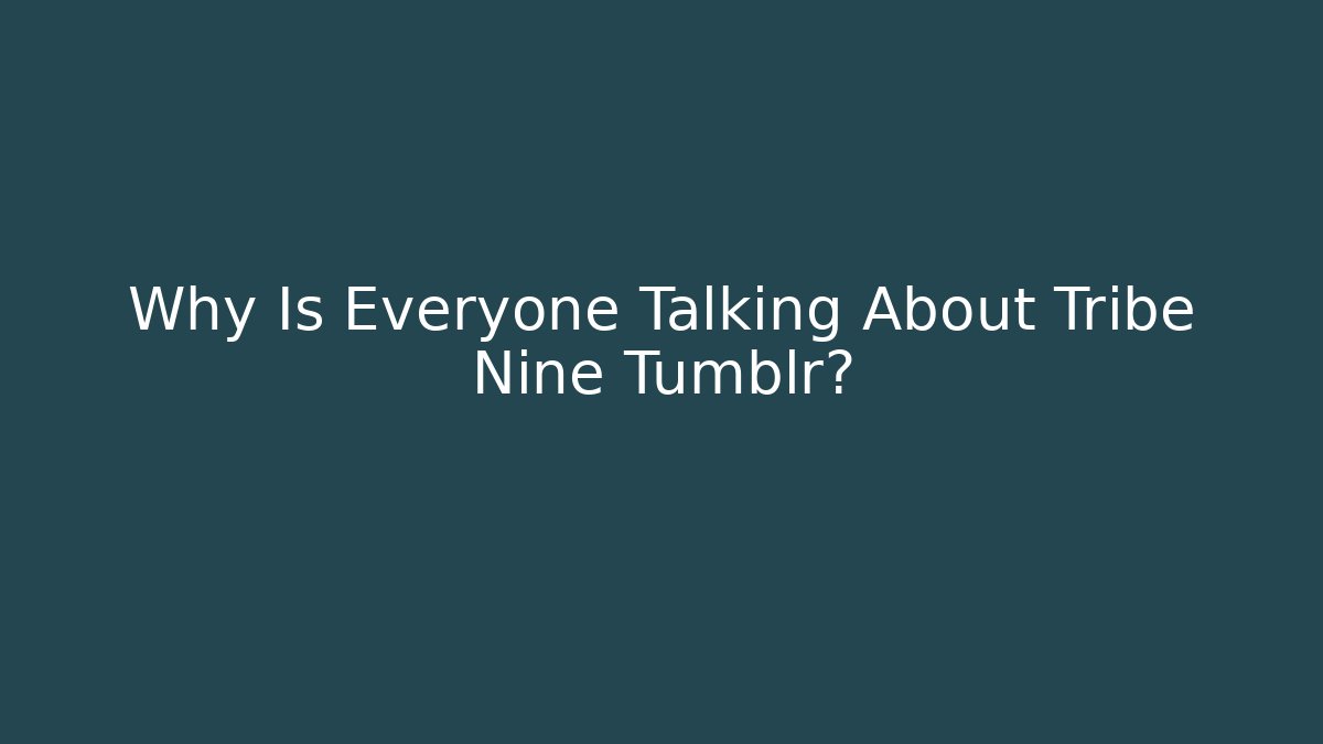 Why Is Everyone Talking About Tribe Nine Tumblr?