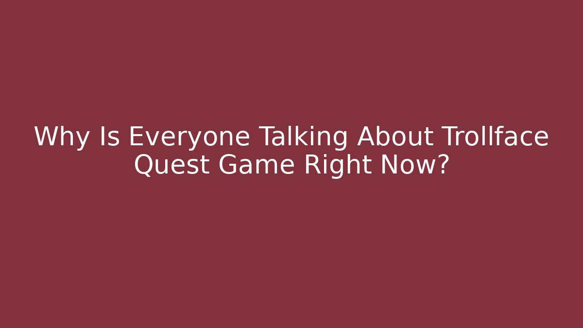 Why Is Everyone Talking About Trollface Quest Game Right Now? - Create More Assets
