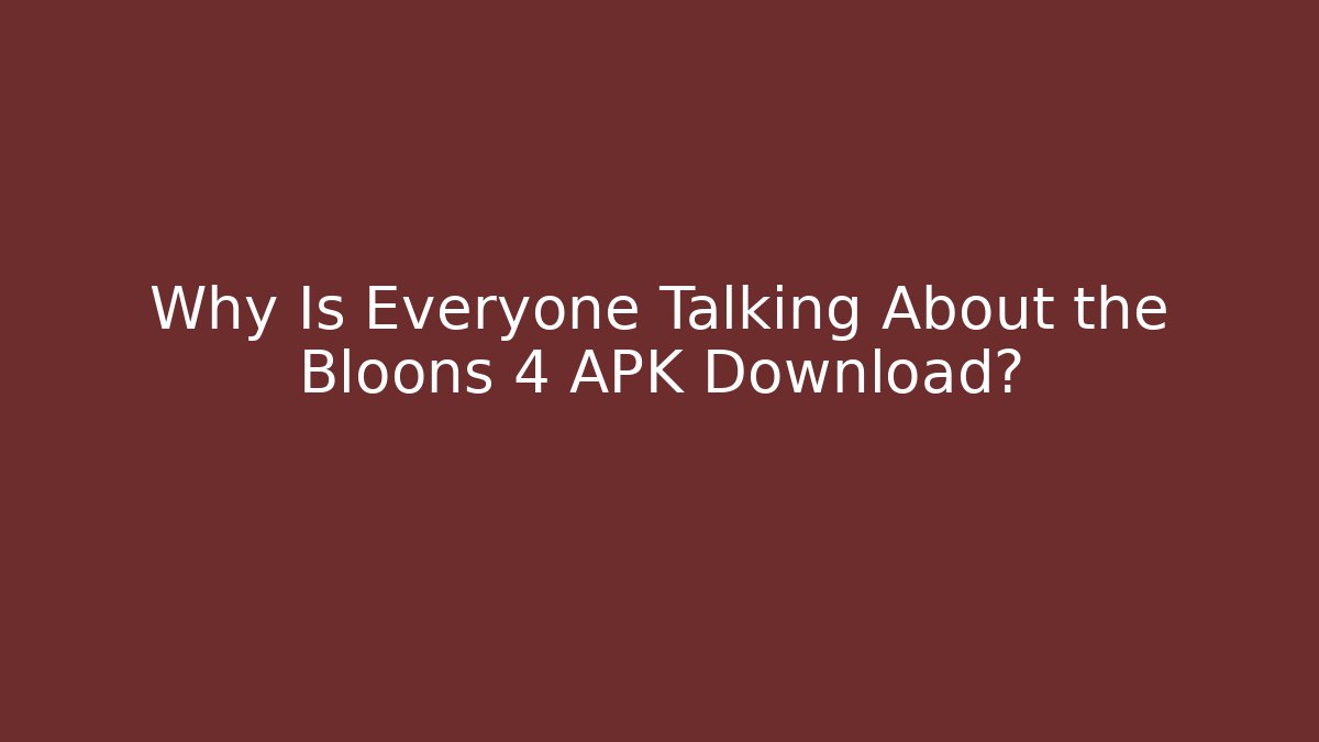 Why Is Everyone Talking About the Bloons 4 APK Download?