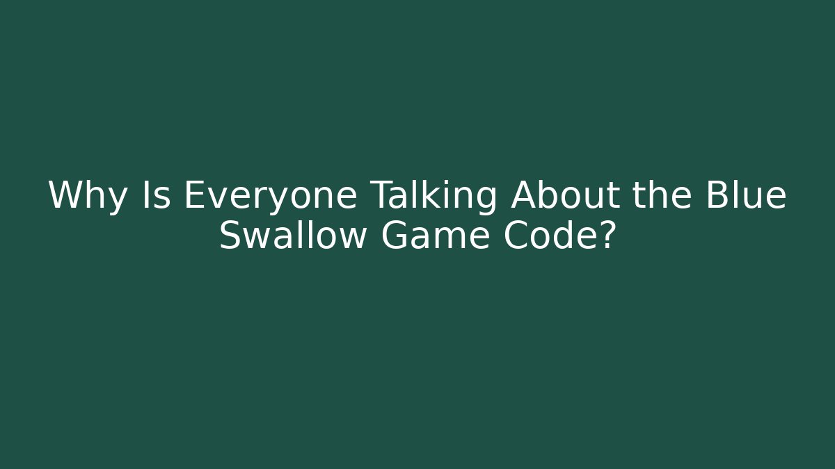 Why Is Everyone Talking About the Blue Swallow Game Code? - Create More Assets