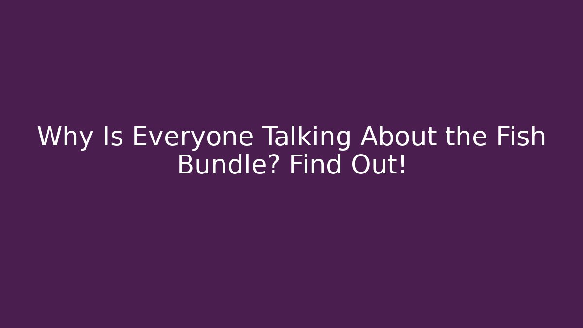 Why Is Everyone Talking About the Fish Bundle? Find Out! - Create More Assets