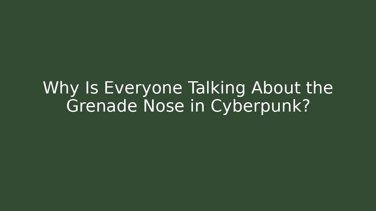 Why Is Everyone Talking About the Grenade Nose in Cyberpunk?