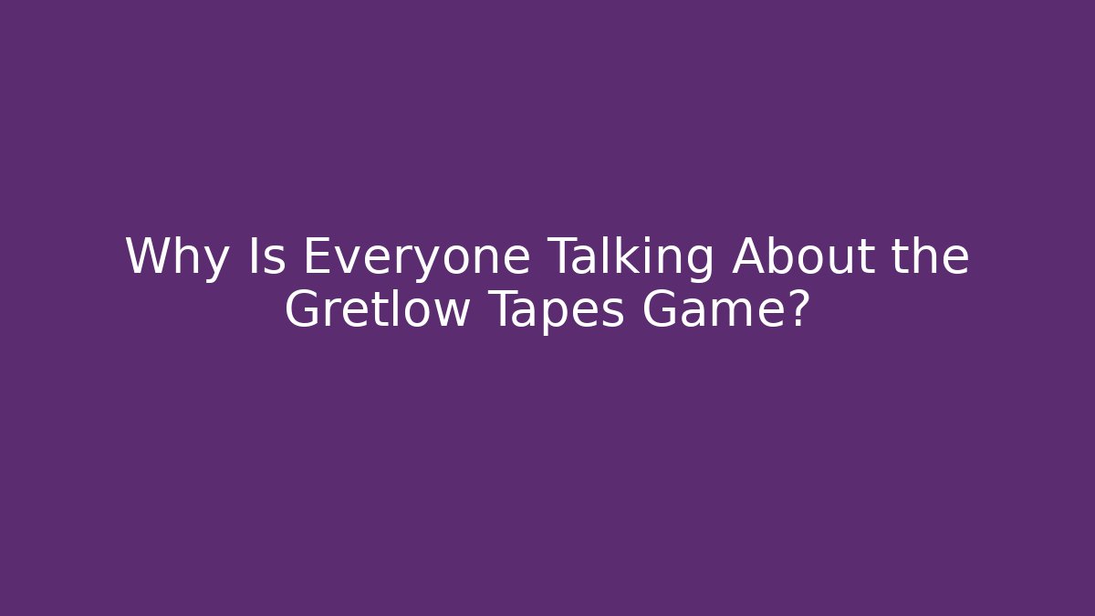 Why Is Everyone Talking About the Gretlow Tapes Game?