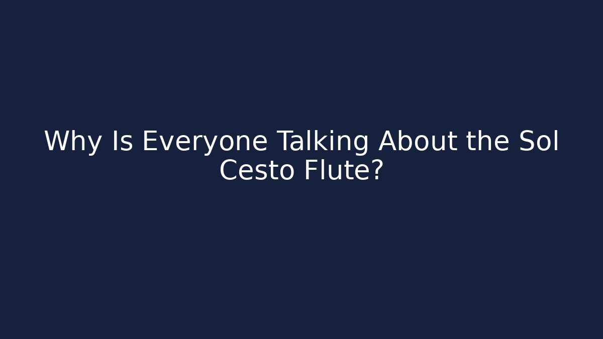 Why Is Everyone Talking About the Sol Cesto Flute? - Create More Assets