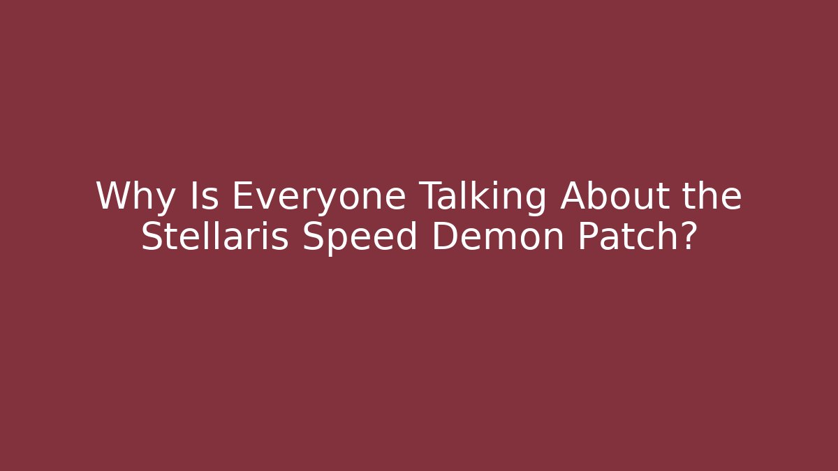 Why Is Everyone Talking About the Stellaris Speed Demon Patch? - Create More Assets