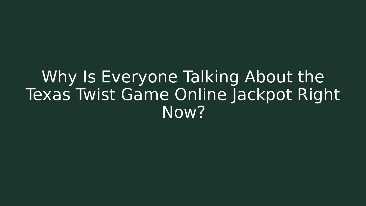 Why Is Everyone Talking About the Texas Twist Game Online Jackpot Right Now?
