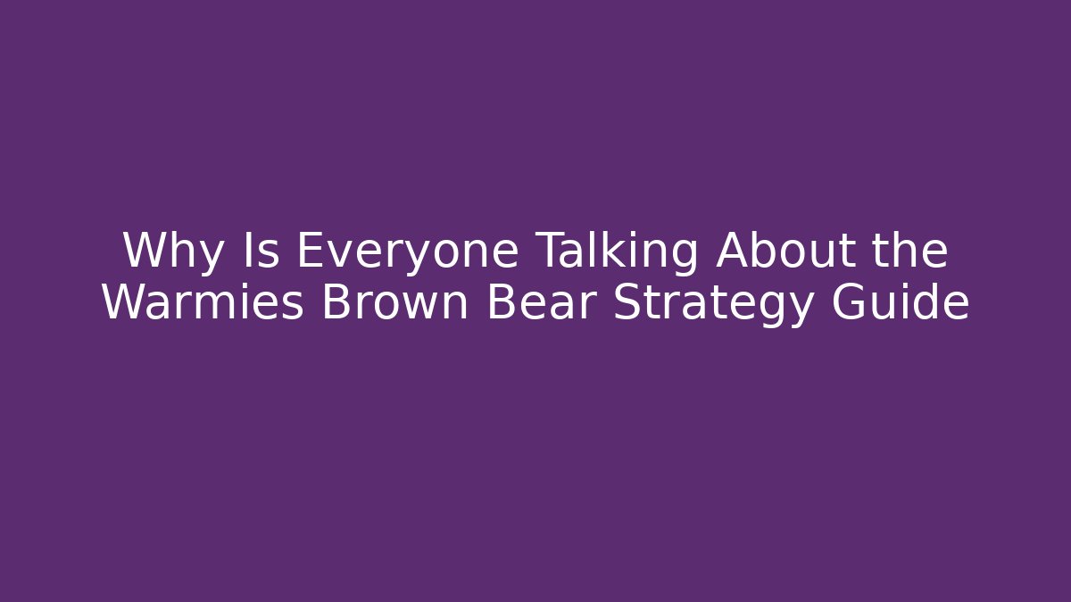 Why Is Everyone Talking About the Warmies Brown Bear Strategy Guide - Create More Assets