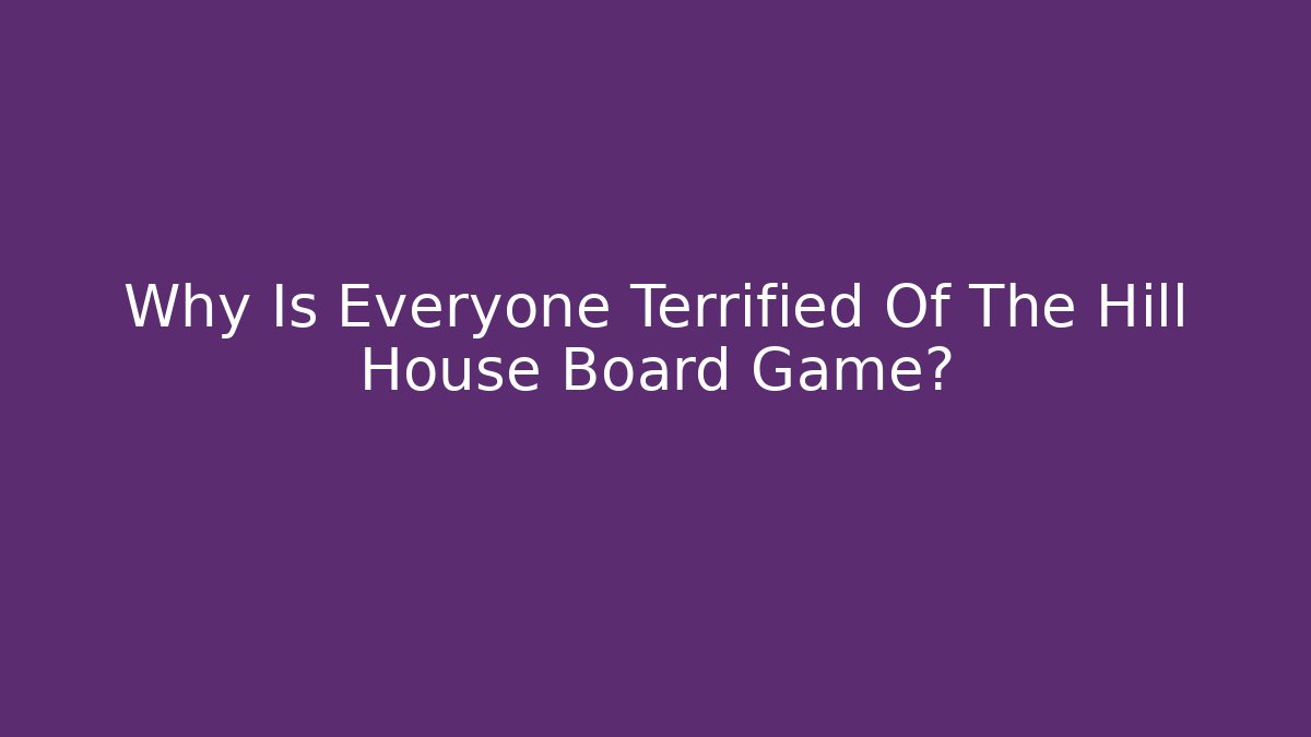 Why Is Everyone Terrified Of The Hill House Board Game?