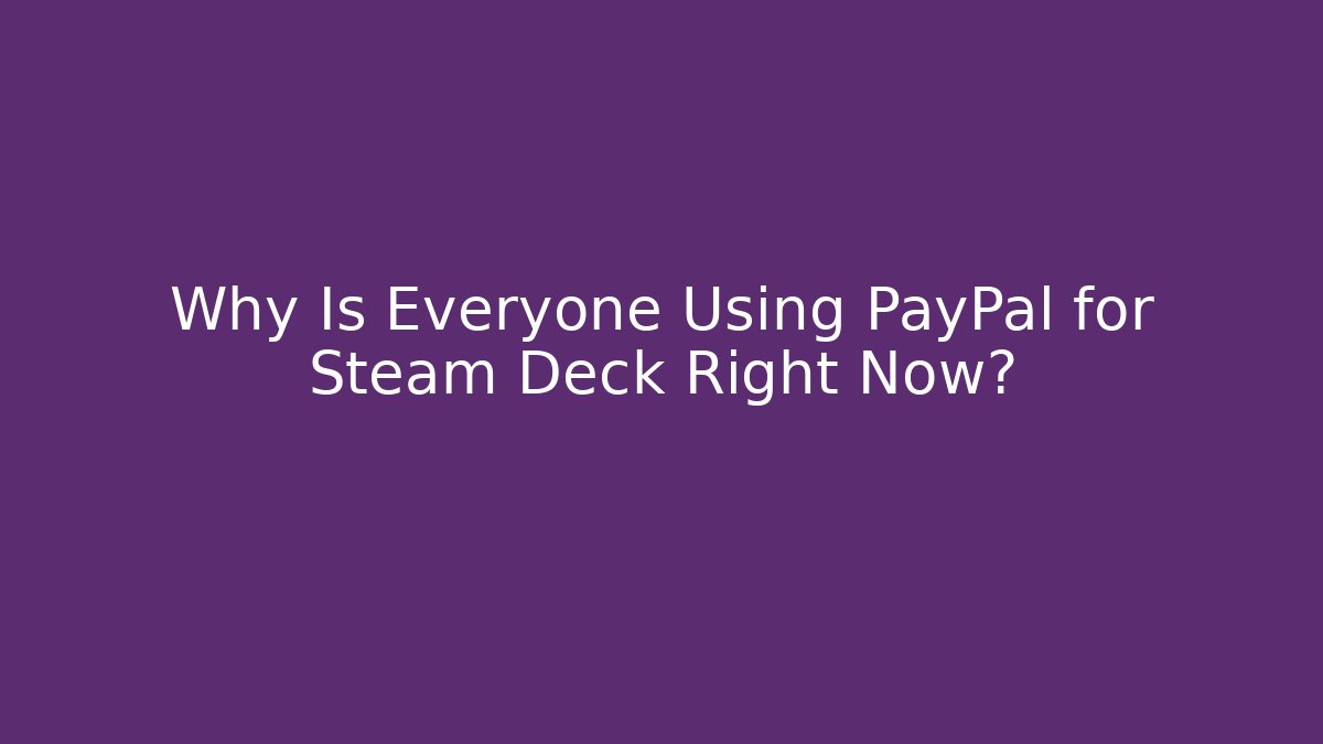 Why Is Everyone Using PayPal for Steam Deck Right Now?