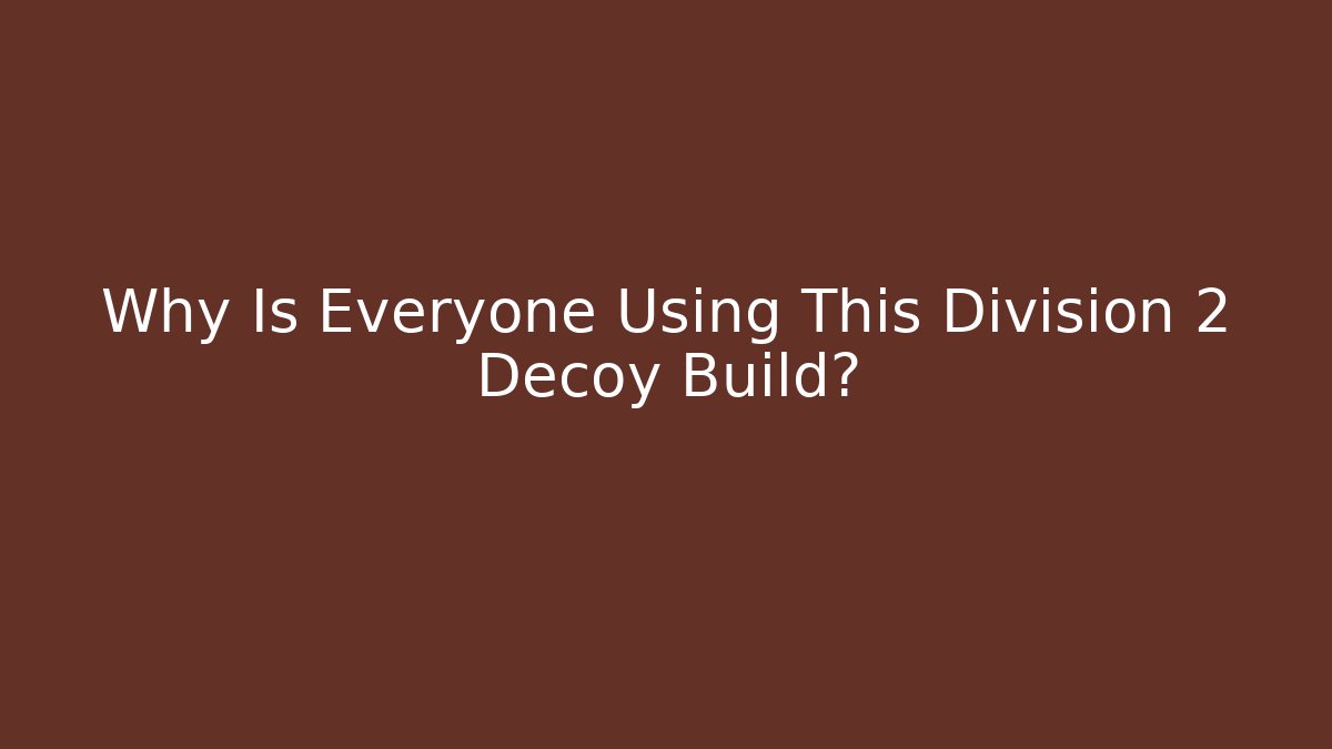 Why Is Everyone Using This Division 2 Decoy Build? - Create More Assets