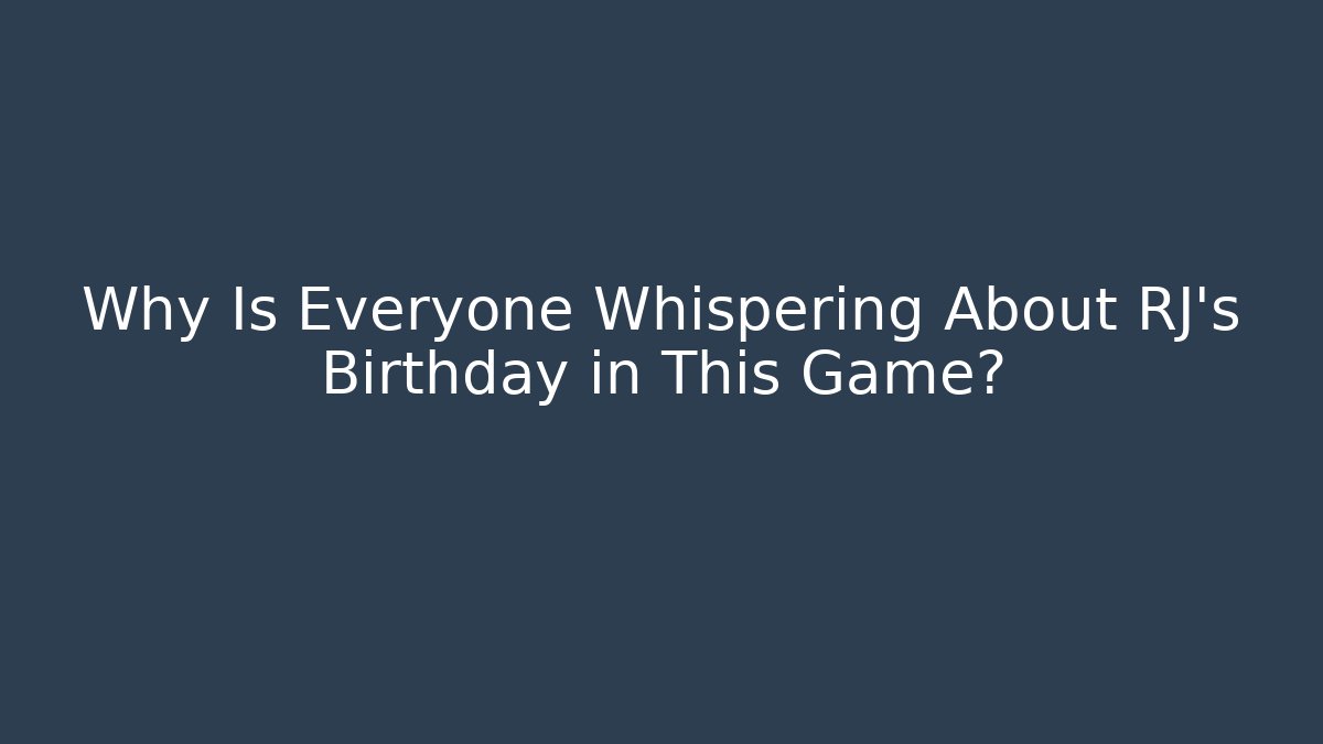 Why Is Everyone Whispering About RJ's Birthday in This Game?