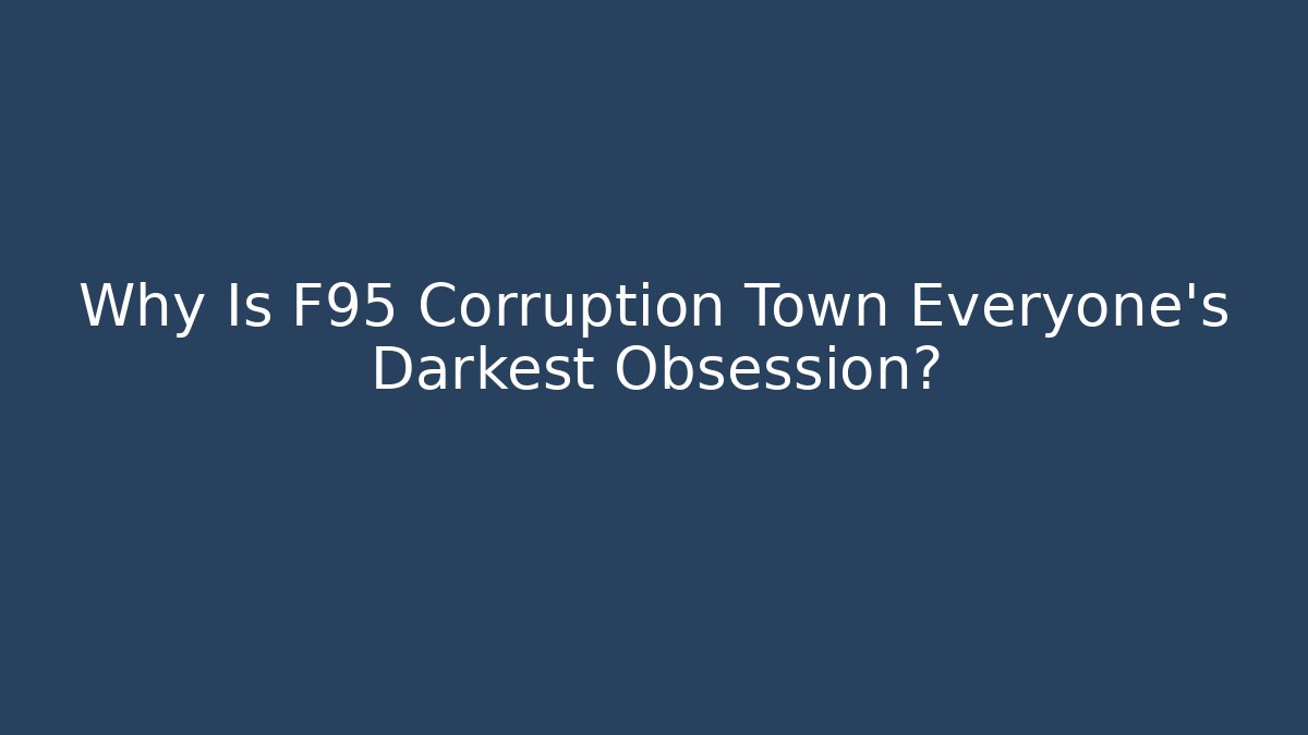 Why Is F95 Corruption Town Everyone's Darkest Obsession?