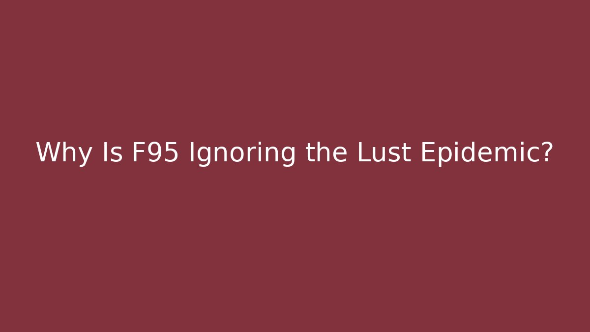 Why Is F95 Ignoring the Lust Epidemic?