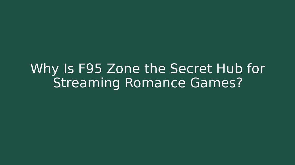 Why Is F95 Zone the Secret Hub for Streaming Romance Games?