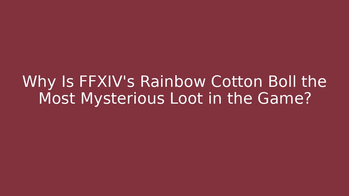 Why Is FFXIV's Rainbow Cotton Boll the Most Mysterious Loot in the Game?