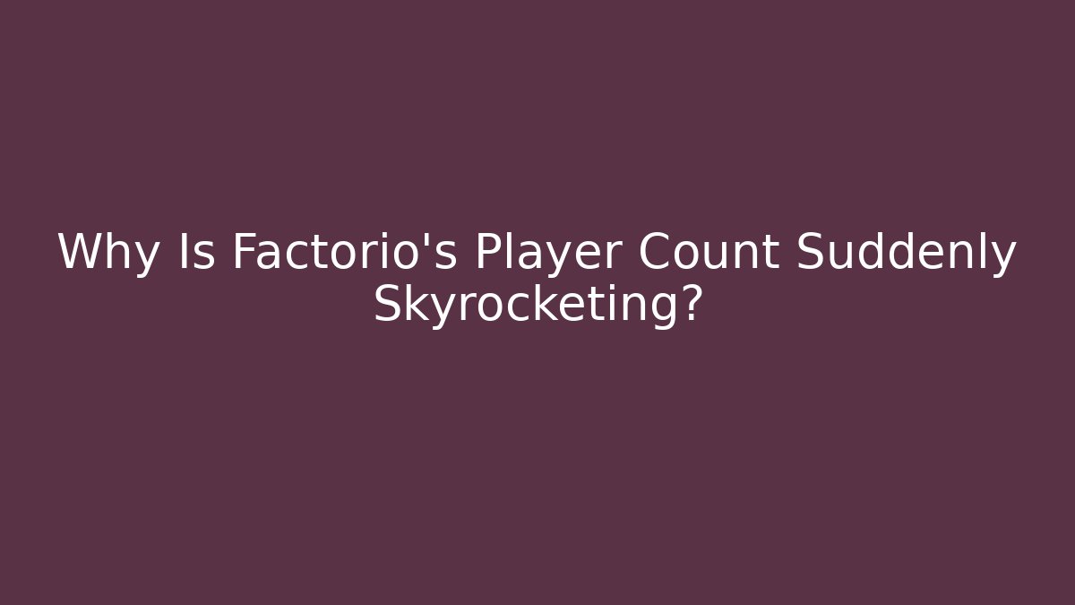 Why Is Factorio's Player Count Suddenly Skyrocketing? - Create More Assets