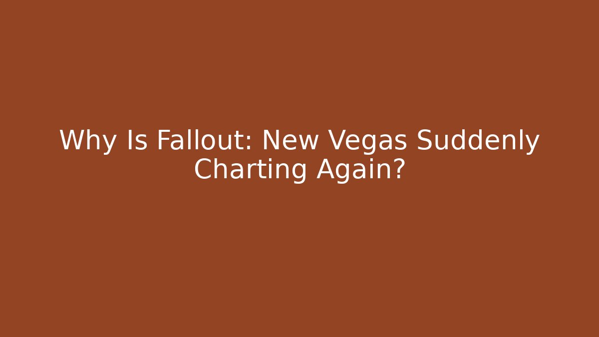 Why Is Fallout: New Vegas Suddenly Charting Again?