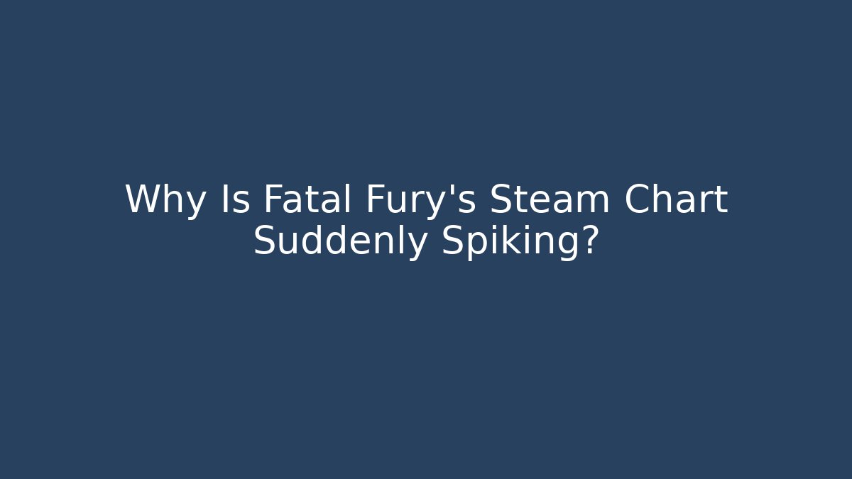 Why Is Fatal Fury's Steam Chart Suddenly Spiking?